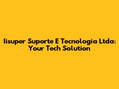 Iisuper Suporte E Tecnologia Ltda: Your Tech Solution