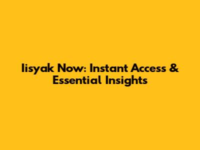 Iisyak Now: Instant Access & Essential Insights
