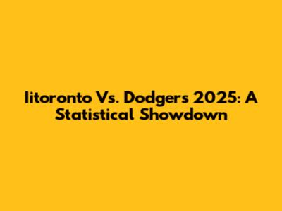 Iitoronto Vs. Dodgers 2025: A Statistical Showdown