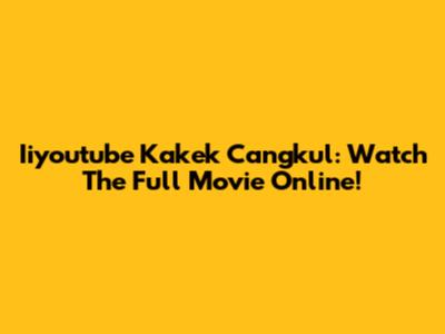 Iiyoutube Kakek Cangkul: Watch The Full Movie Online!