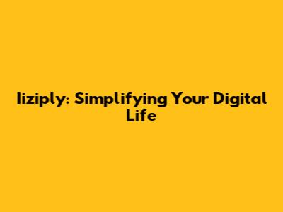 Iiziply: Simplifying Your Digital Life