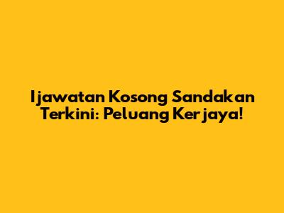 Ijawatan Kosong Sandakan Terkini: Peluang Kerjaya!