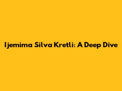 Ijemima Silva Kretli: A Deep Dive