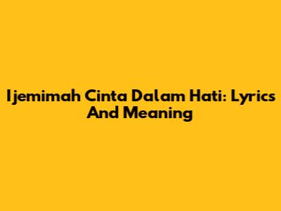 Ijemimah Cinta Dalam Hati: Lyrics And Meaning