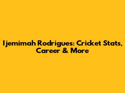 Ijemimah Rodrigues: Cricket Stats, Career & More