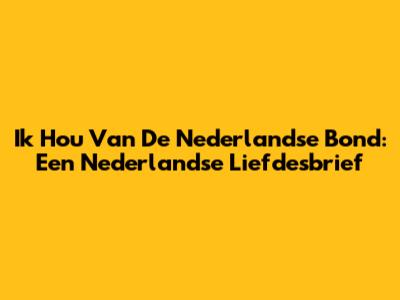 Ik Hou Van De Nederlandse Bond: Een Nederlandse Liefdesbrief