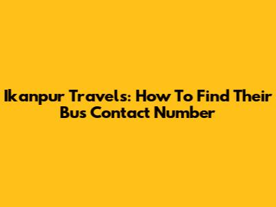 Ikanpur Travels: How To Find Their Bus Contact Number