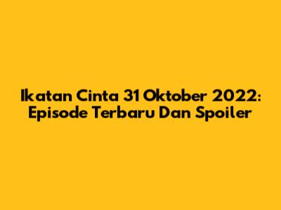 Ikatan Cinta 31 Oktober 2022: Episode Terbaru Dan Spoiler