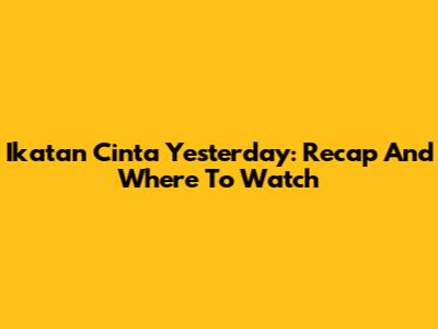 Ikatan Cinta Yesterday: Recap And Where To Watch
