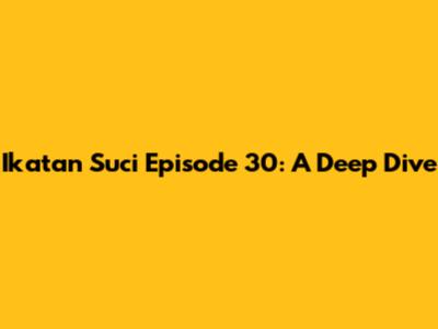 Ikatan Suci Episode 30: A Deep Dive