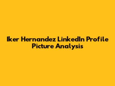 Iker Hernandez LinkedIn Profile Picture Analysis