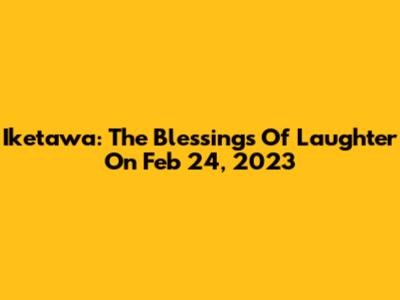 Iketawa: The Blessings Of Laughter On Feb 24, 2023