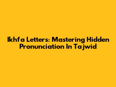 Ikhfa Letters: Mastering Hidden Pronunciation In Tajwid