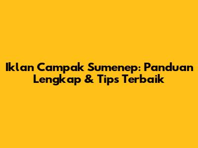 Iklan Campak Sumenep: Panduan Lengkap & Tips Terbaik