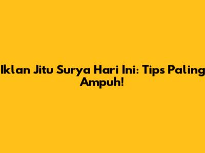Iklan Jitu Surya Hari Ini: Tips Paling Ampuh!