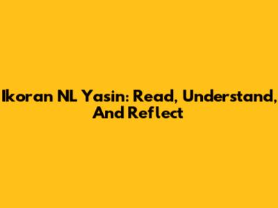 Ikoran NL Yasin: Read, Understand, And Reflect