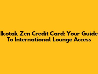 Ikotak Zen Credit Card: Your Guide To International Lounge Access