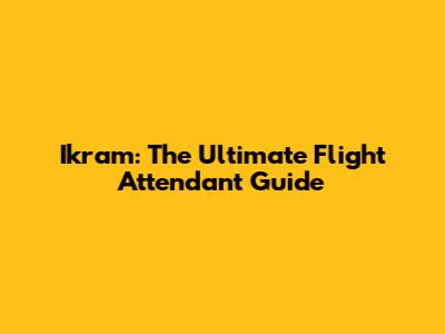 Ikram: The Ultimate Flight Attendant Guide
