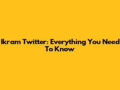 Ikram Twitter: Everything You Need To Know