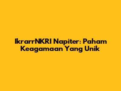 IkrarrNKRI Napiter: Paham Keagamaan Yang Unik