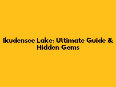 Ikudensee Lake: Ultimate Guide & Hidden Gems