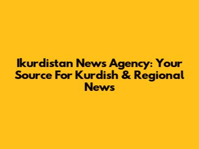 Ikurdistan News Agency: Your Source For Kurdish & Regional News