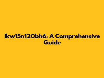 Ikw15n120bh6: A Comprehensive Guide
