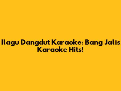 Ilagu Dangdut Karaoke: Bang Jali's Karaoke Hits!