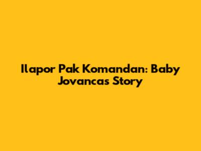 Ilapor Pak Komandan: Baby Jovanca's Story