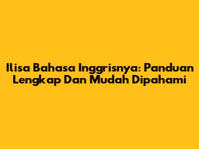 Ilisa Bahasa Inggrisnya: Panduan Lengkap Dan Mudah Dipahami
