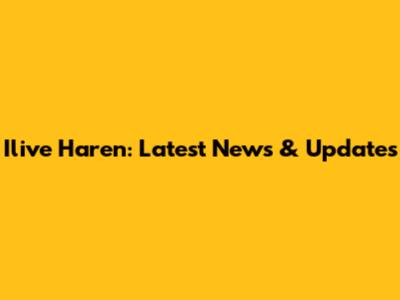 Ilive Haren: Latest News & Updates