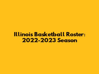 Illinois Basketball Roster: 2022-2023 Season
