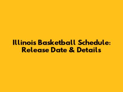 Illinois Basketball Schedule: Release Date & Details