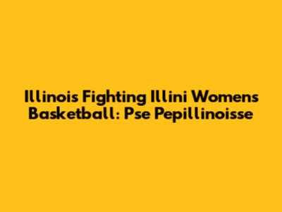 Illinois Fighting Illini Women's Basketball: Pse Pepillinoisse