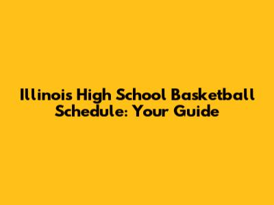Illinois High School Basketball Schedule: Your Guide
