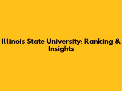 Illinois State University: Ranking & Insights