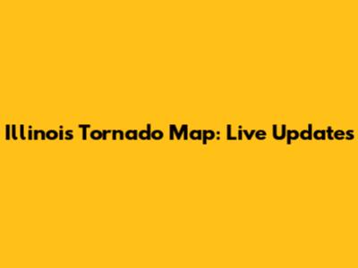 Illinois Tornado Map: Live Updates