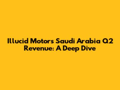 Illucid Motors Saudi Arabia Q2 Revenue: A Deep Dive