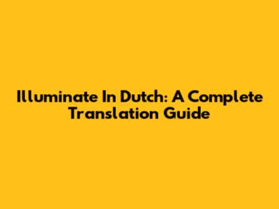 Illuminate In Dutch: A Complete Translation Guide