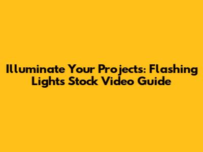 Illuminate Your Projects: Flashing Lights Stock Video Guide