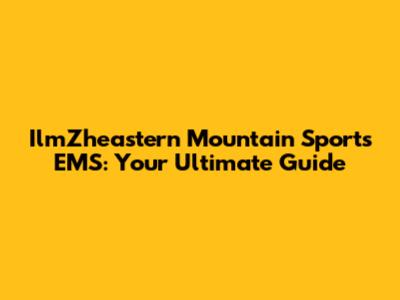 IlmZheastern Mountain Sports EMS: Your Ultimate Guide