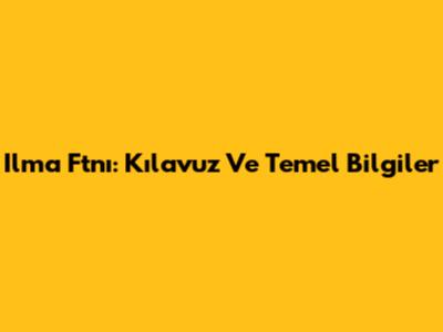 Ilma Ftnı: Kılavuz Ve Temel Bilgiler