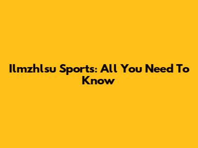 Ilmzhlsu Sports: All You Need To Know