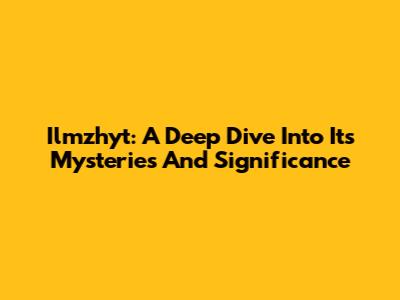 Ilmzhyt: A Deep Dive Into Its Mysteries And Significance