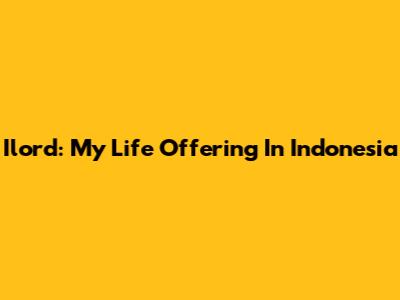 Ilord: My Life Offering In Indonesia