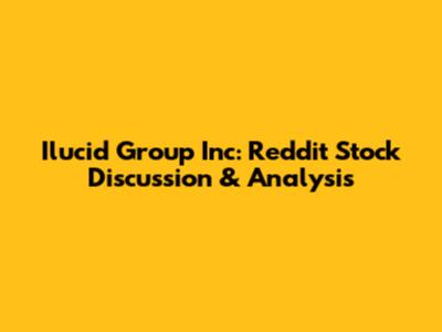 Ilucid Group Inc: Reddit Stock Discussion & Analysis