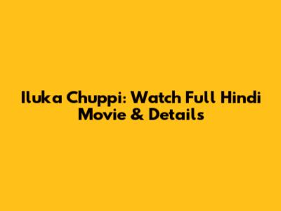 Iluka Chuppi: Watch Full Hindi Movie & Details