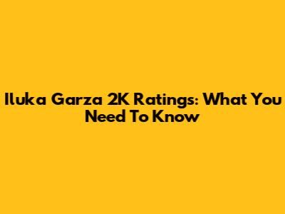 Iluka Garza 2K Ratings: What You Need To Know