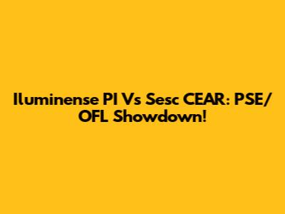 Iluminense PI Vs Sesc CEAR: PSE/OFL Showdown!