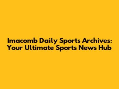 Imacomb Daily Sports Archives: Your Ultimate Sports News Hub